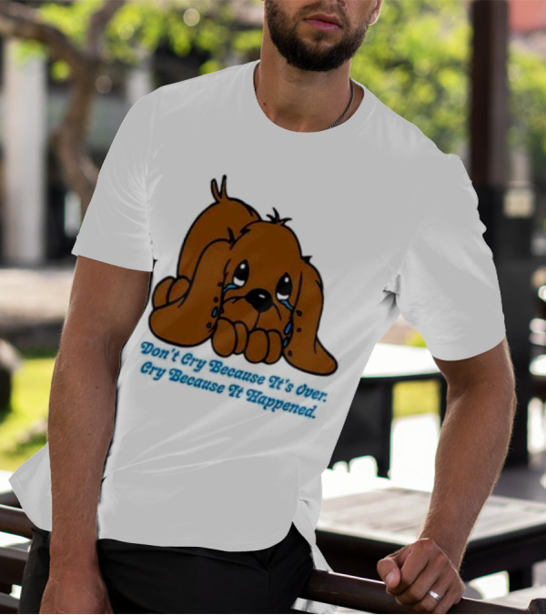 Don’t Cry Because It’s Over Cry Because It Happened Cute Crying Dog T-Shirt