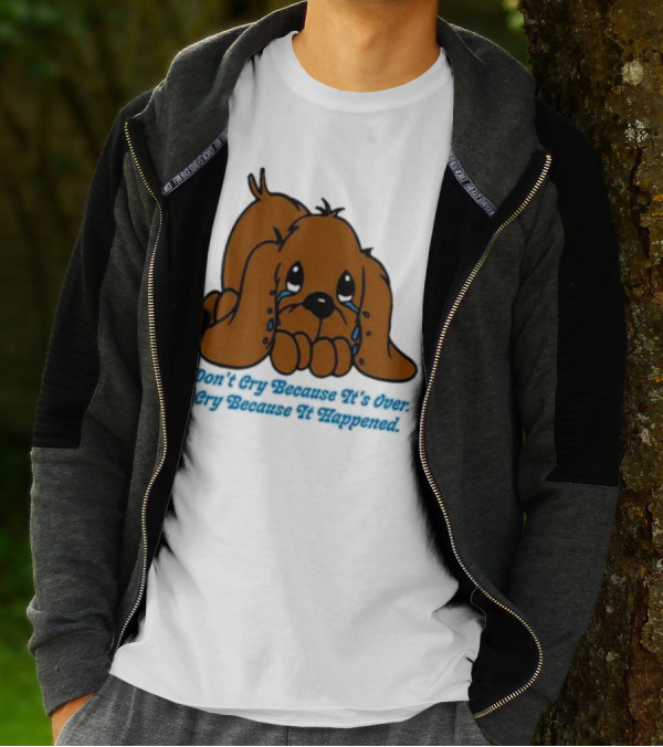 Don’t Cry Because It’s Over Cry Because It Happened Cute Crying Dog T-Shirt
