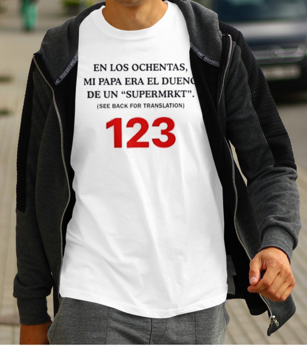 En Los Ochentas Mi Papa Era El Dueno De Un Supermrkt See Back For Translation 123 T-Shirt