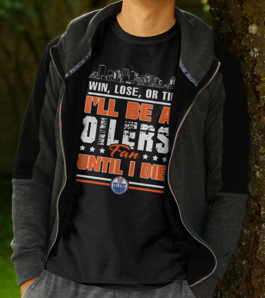Win Lose Or Tie I'll Be A Oilers Fan Until I Die Edmonton Oilers Skyline Elements T-Shirt