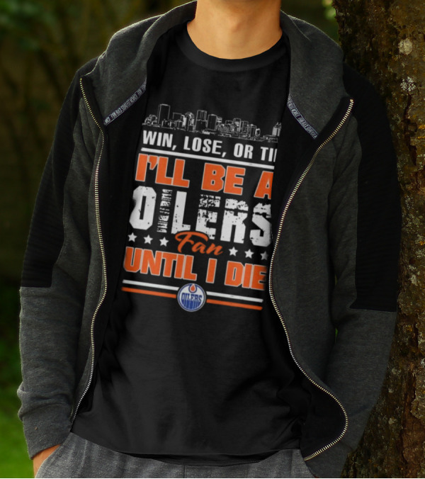 Win Lose Or Tie I'll Be A Oilers Fan Until I Die Edmonton Oilers Skyline Elements T-Shirt
