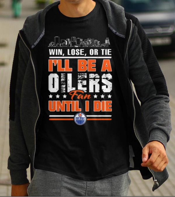 Win Lose Or Tie I'll Be A Oilers Fan Until I Die Edmonton Oilers Skyline Elements T-Shirt
