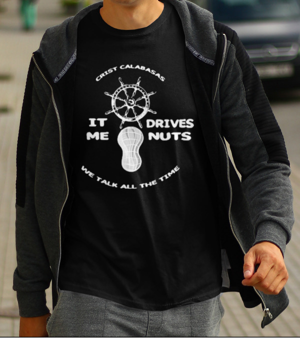 Crist Calabasas It Drives Me Nuts We Talk All The Time The Fighter And The Kid T-Shirt