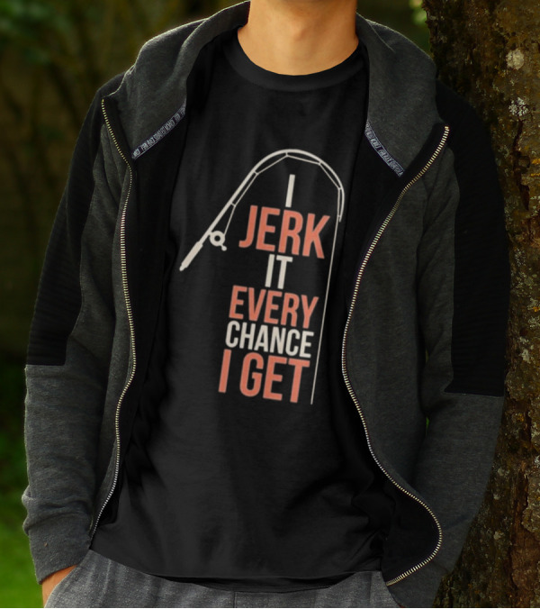 I Jerk It Every Chance I Get Fishing Rod Humorous Pun T-Shirt