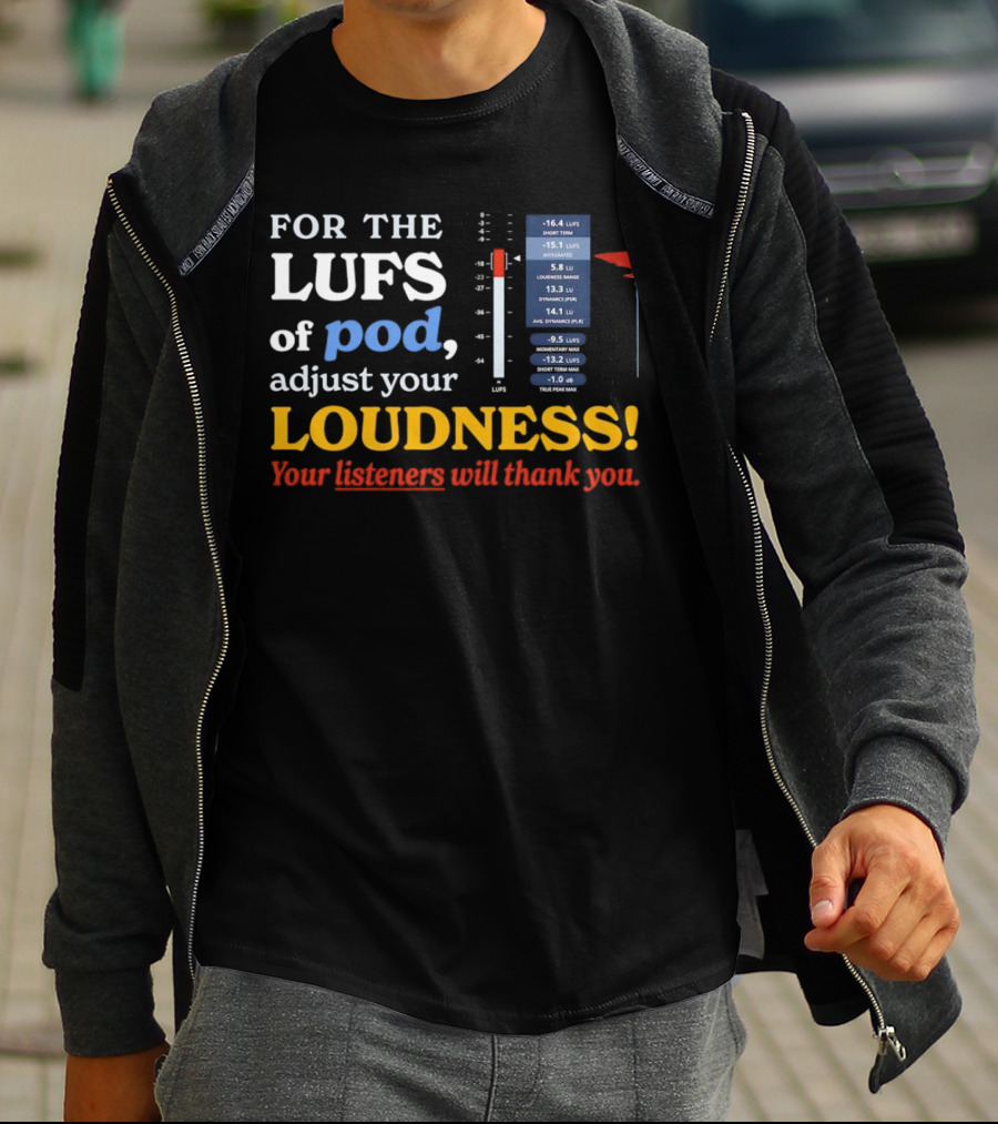 For The LUFS Of Pod Adjust Your Loudness Your Listeners Will Thank You Loudness Range True Peak Max T-Shirt