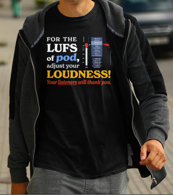 For The LUFS Of Pod Adjust Your Loudness Your Listeners Will Thank You Loudness Range True Peak Max T-Shirt