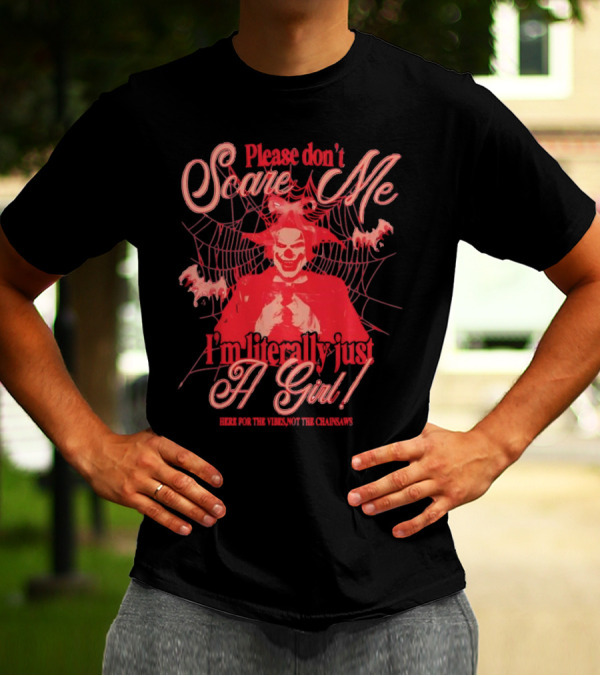 Please Don’t Scare Me I’m Literally Just A Girl Here For The Vibes Not The Chainsaws T-Shirt