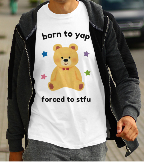 Born To Yap Forced To STFU Teddy Bear Stars T-Shirt