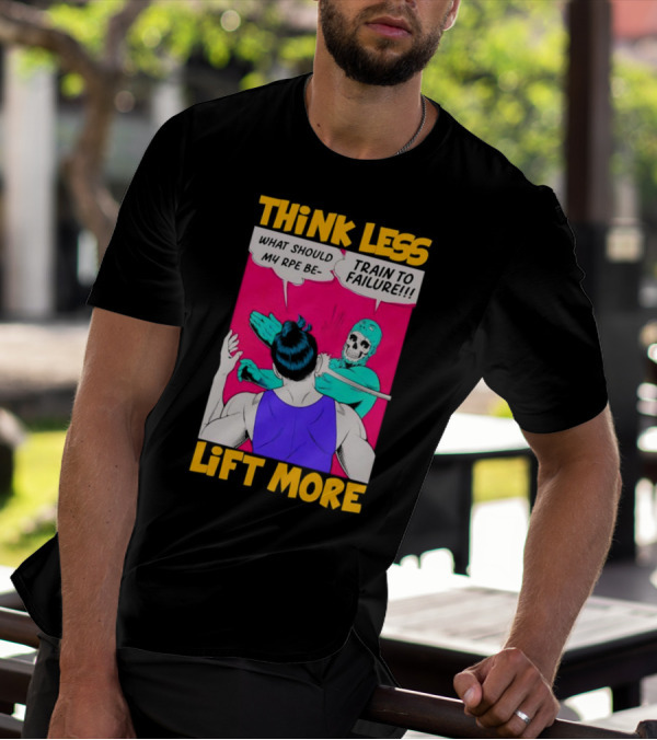 Think Less Lift More What Should My RPE Be Train To Failure Comic T-Shirt