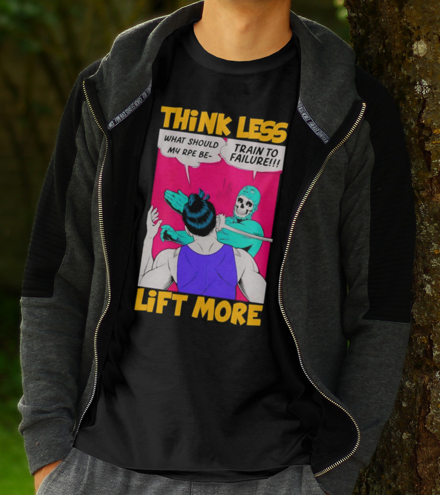Think Less Lift More What Should My RPE Be Train To Failure Comic T-Shirt
