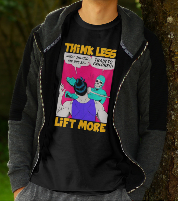 Think Less Lift More What Should My RPE Be Train To Failure Comic T-Shirt