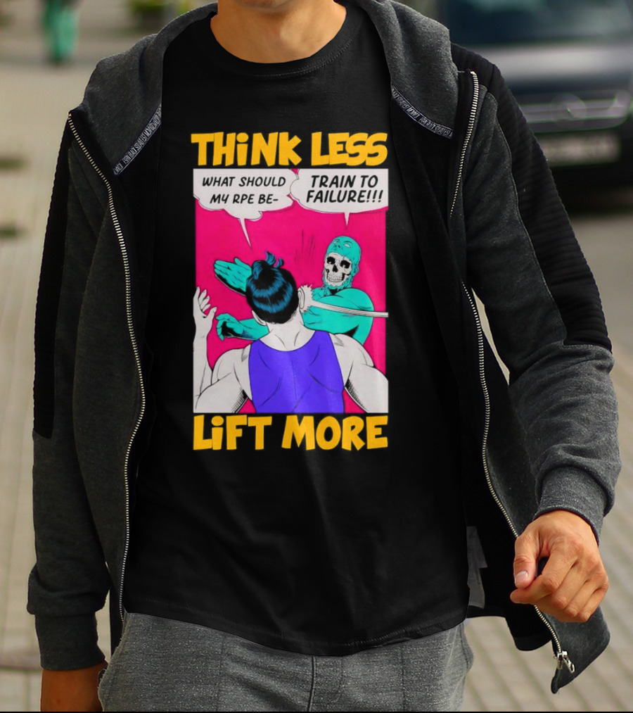 Think Less Lift More What Should My RPE Be Train To Failure Comic T-Shirt