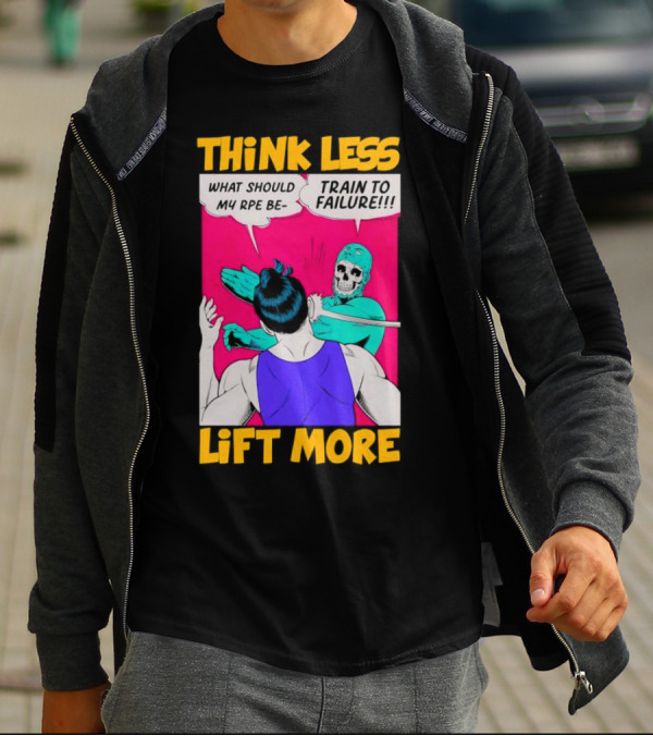 Think Less Lift More What Should My RPE Be Train To Failure Comic T-Shirt