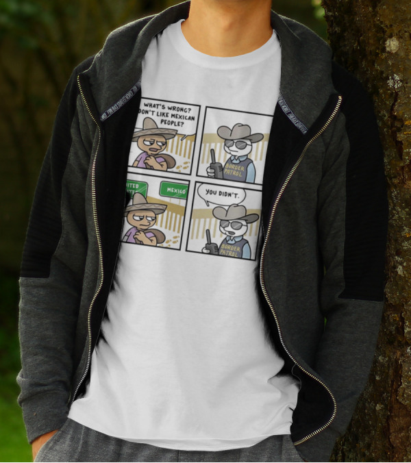 What's Wrong Don't Like Mexican People United States Mexico Border Patrol You Didn't Cartoon T-Shirt