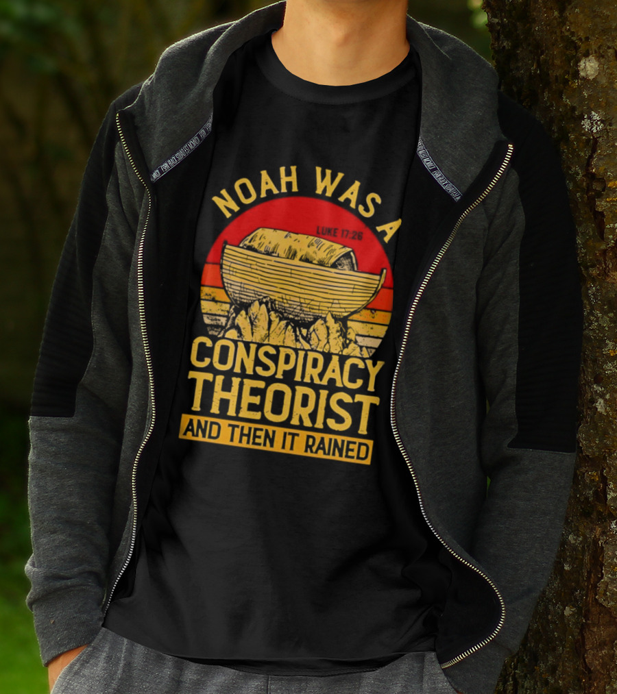 Noah Was A Conspiracy Theorist Then It Rained Luke 17 26 T-Shirt