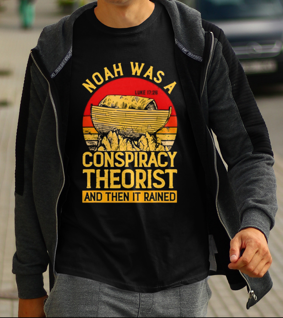 Noah Was A Conspiracy Theorist Then It Rained Luke 17 26 T-Shirt