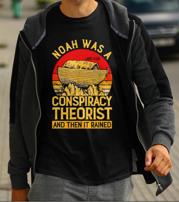Noah Was A Conspiracy Theorist Then It Rained Luke 17 26 T-Shirt