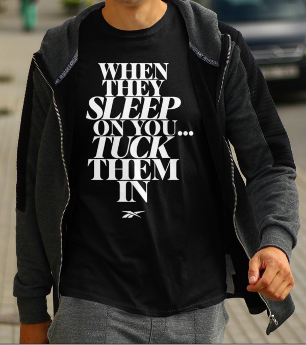 When They Sleep On You Tuck Them In Reebok T-Shirt