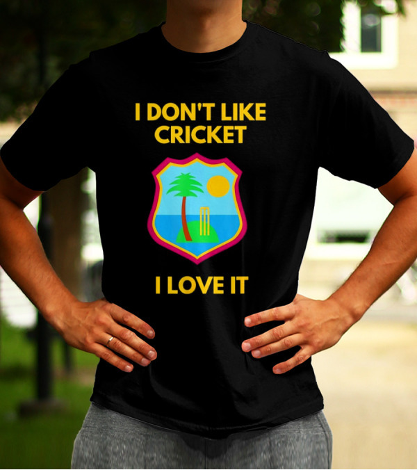 I Don't Like Cricket I Love It West Indies Cricket T-Shirt