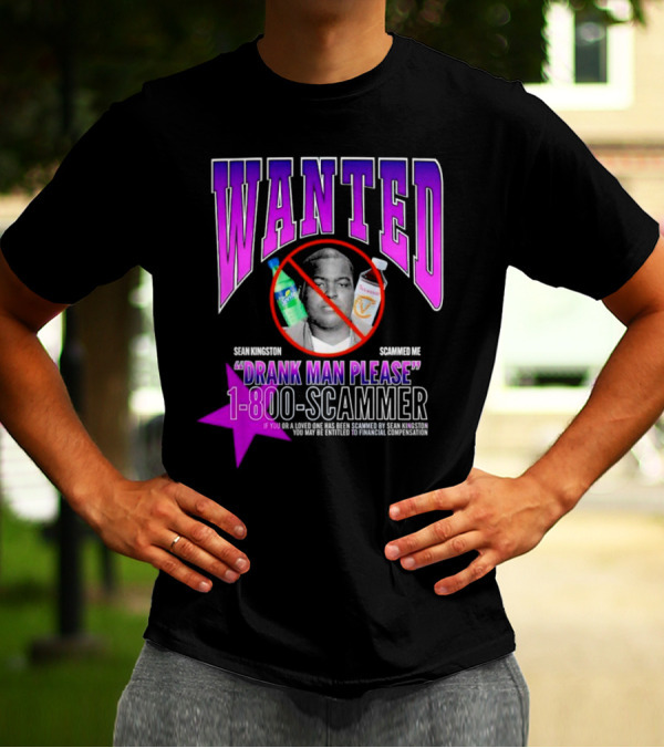 Wanted Sean Kingston Scammed Me Drank Man Please 1-800-Scammer T-Shirt