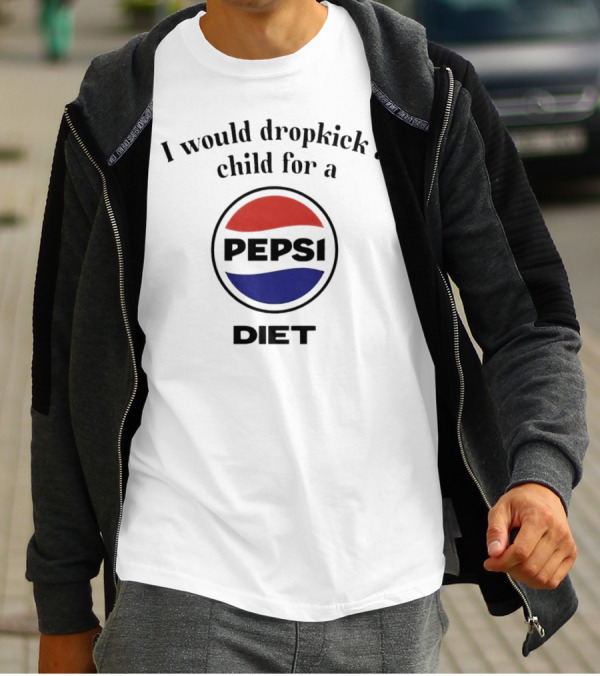 I Would Dropkick A Child For A Pepsi Diet T-Shirt