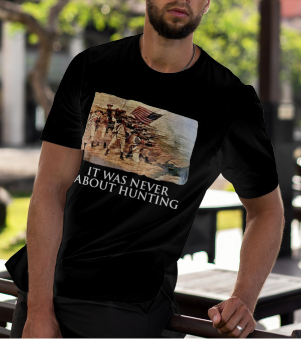 It Was Never About Hunting American Revolution Soldiers Flag T-Shirt