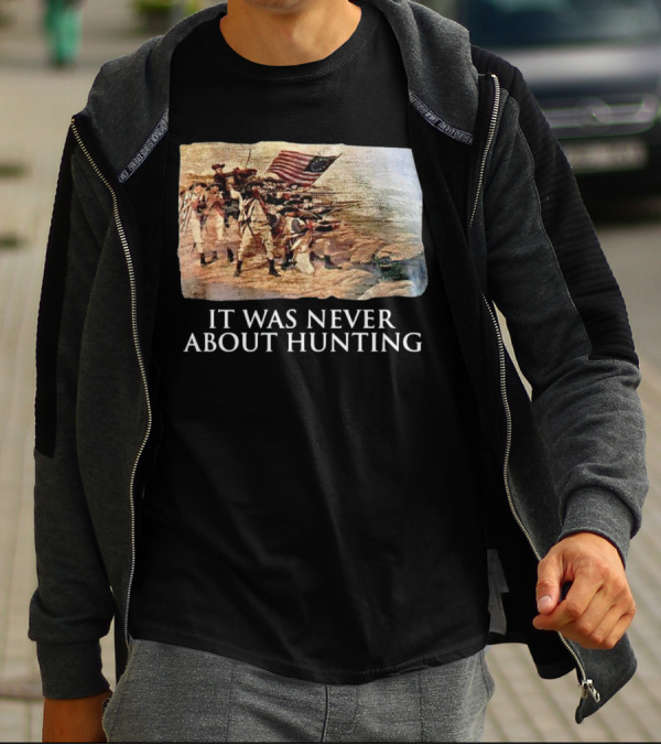 It Was Never About Hunting American Revolution Soldiers Flag T-Shirt