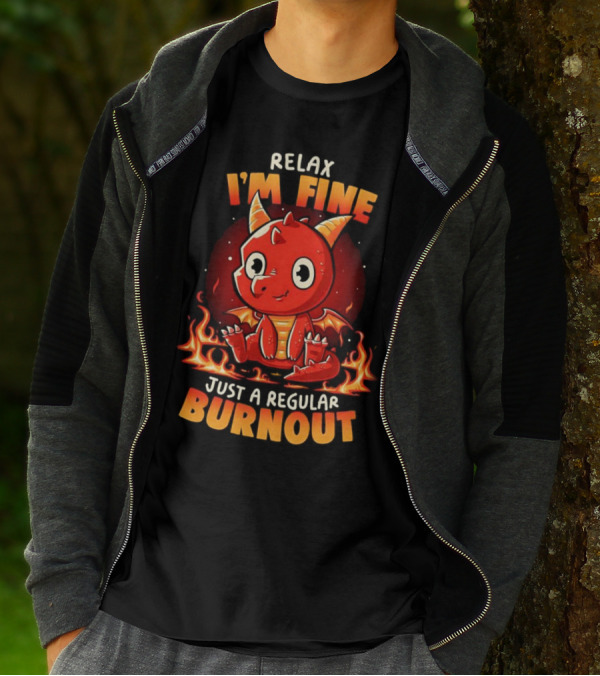 Relax I'm Fine Just A Regular Burnout Dragon Fiery Cartoon T-Shirt