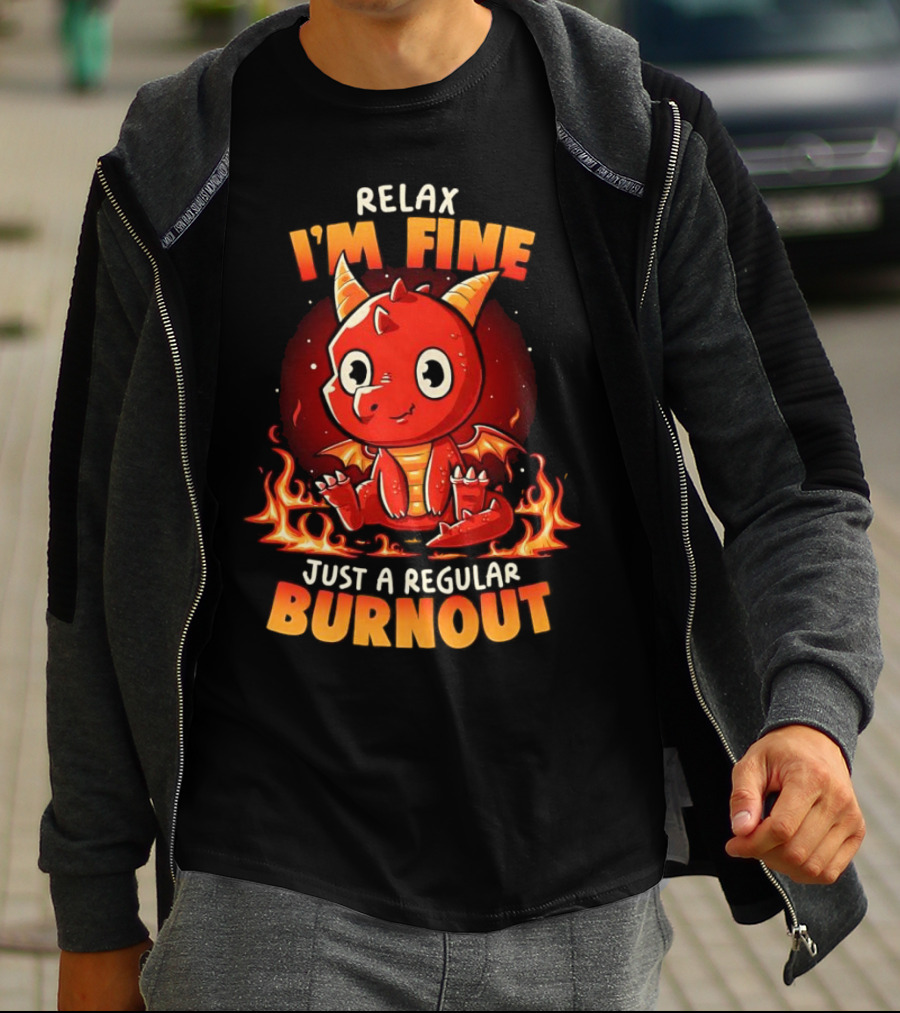Relax I'm Fine Just A Regular Burnout Dragon Fiery Cartoon T-Shirt