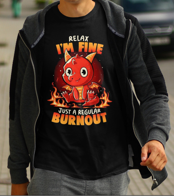 Relax I'm Fine Just A Regular Burnout Dragon Fiery Cartoon T-Shirt