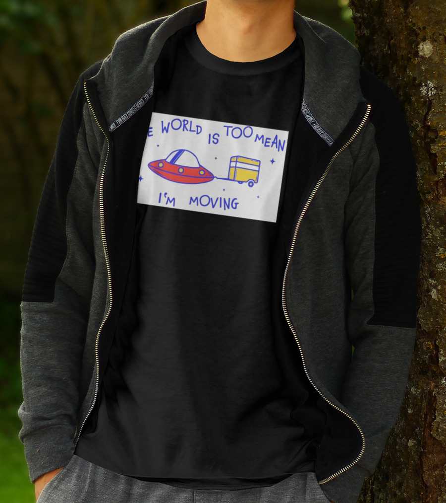 The World Is Too Mean I'm Moving UFO And Trailer T-Shirt