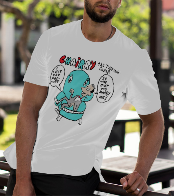 Chairry The Talking Chair I Love You Peewee So Why Don’t You Marry Me T-Shirt