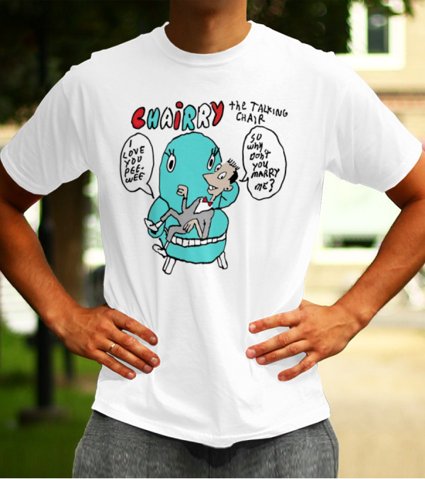 Chairry The Talking Chair I Love You Peewee So Why Don’t You Marry Me T-Shirt