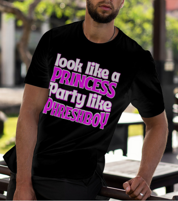 Look Like A Princess Party Like Phreshboy Fun T-Shirt