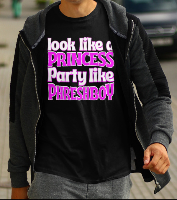 Look Like A Princess Party Like Phreshboy Fun T-Shirt