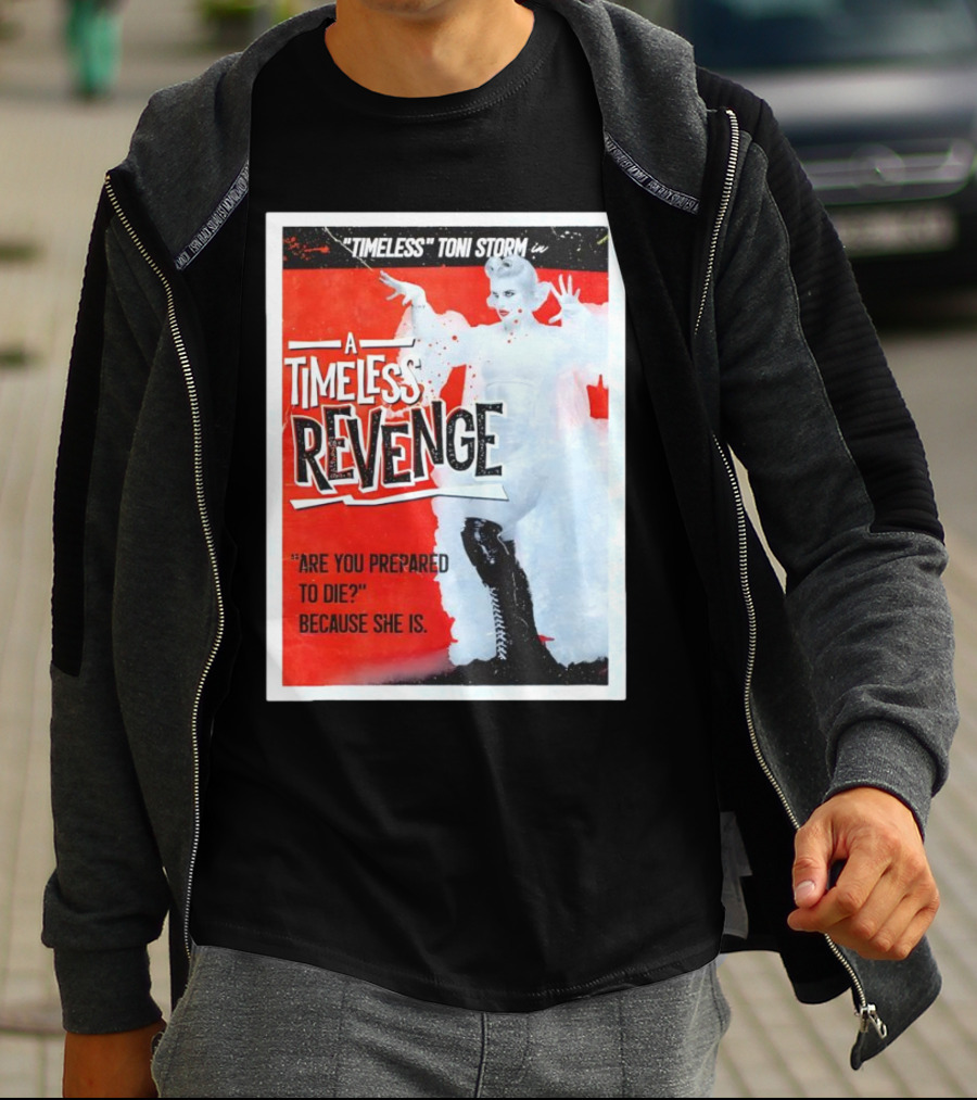 Timeless Toni Storm In A Timeless Revenge Are You Prepared To Die? Because She Is T-Shirt