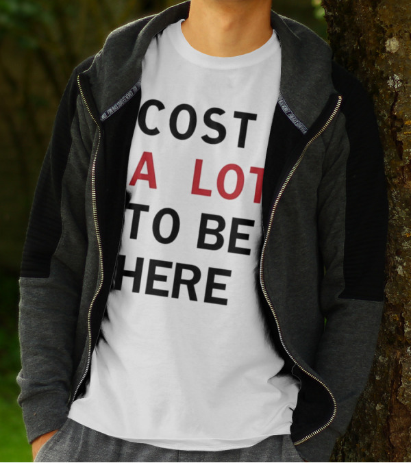 COST A LOT TO BE HERE T-Shirt