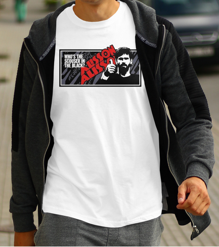 Who's The Scouser In The Black Alisson Alisson T-Shirt