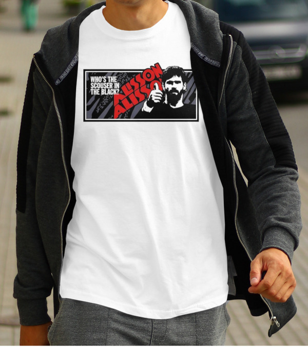Who's The Scouser In The Black Alisson Alisson T-Shirt