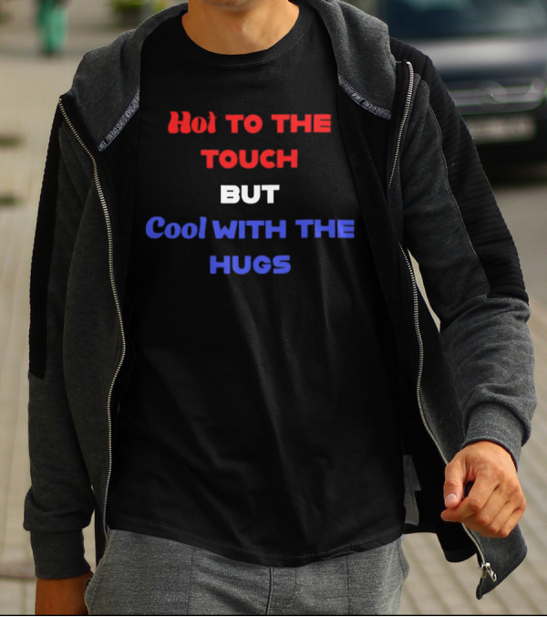 Hot To The Touch But Cool With The Hugs Vibrant Text T-Shirt
