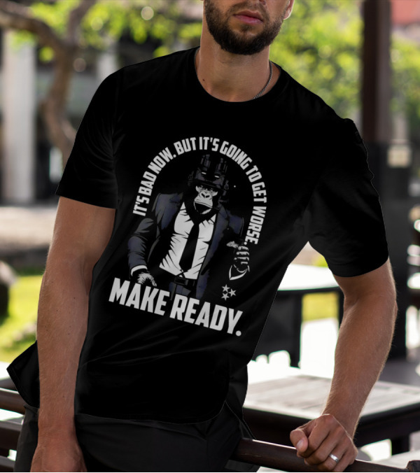 IT'S BAD NOW BUT IT'S GOING TO GET WORSE MAKE READY Gorilla In Suit Robotic Features T-Shirt