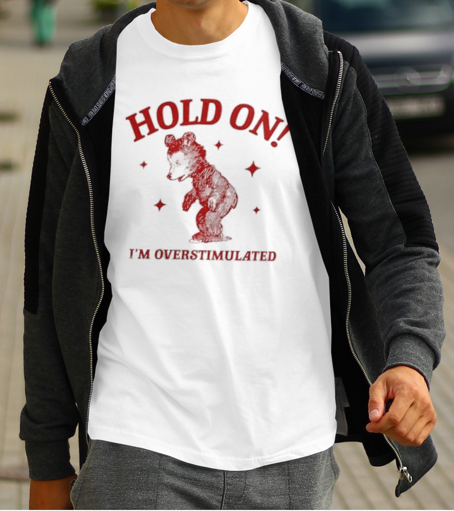 Hold On I'm Overstimulated Bear T-Shirt