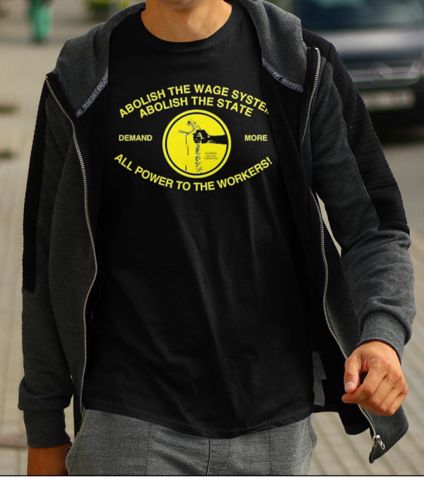 Abolish The Wage System Abolish The State All Power To The Workers Demand More Horses Oppress Drivers T-Shirt