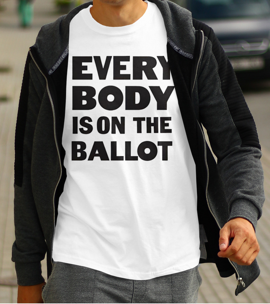 Every Body Is On The Ballot T-Shirt