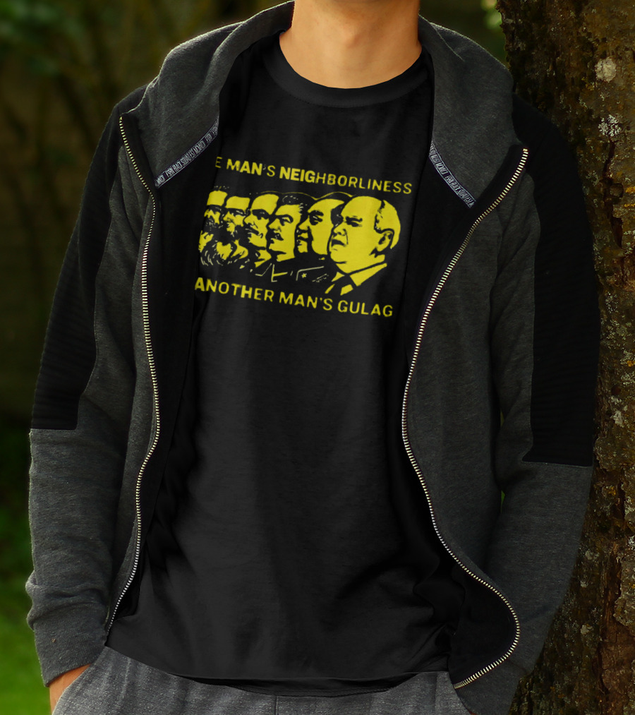 One Man’s Neighborliness Is Another Man’s Gulag Marx Lenin Stalin Mao Brezhnev Gorbachev T-Shirt