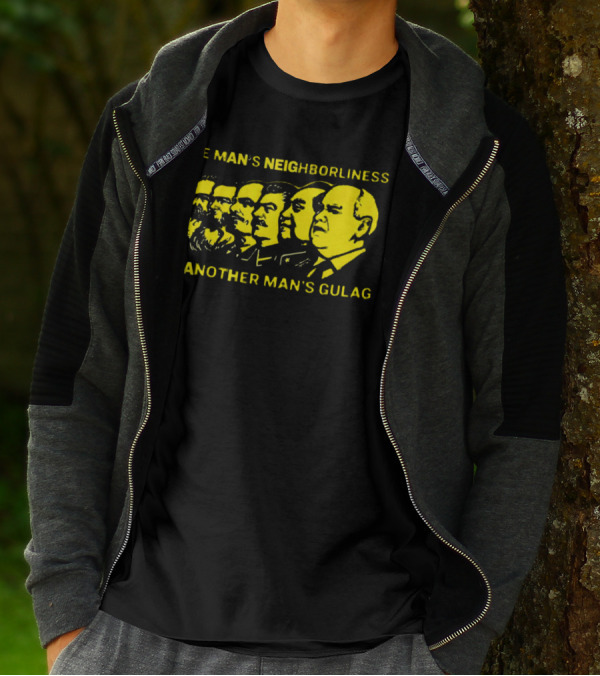 One Man’s Neighborliness Is Another Man’s Gulag Marx Lenin Stalin Mao Brezhnev Gorbachev T-Shirt