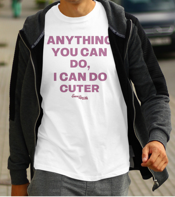 Anything You Can Do I Can Do Cuter Eww Sports T-Shirt