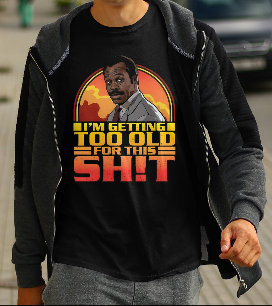 I'm Getting Too Old For This Shit Danny Glover Sunset T-Shirt