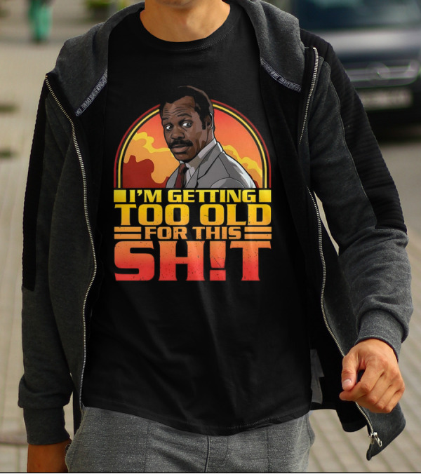 I'm Getting Too Old For This Shit Danny Glover Sunset T-Shirt