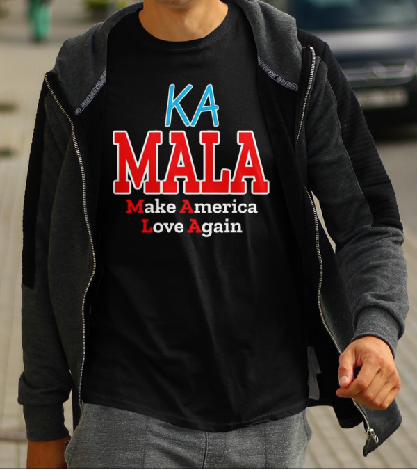 KA MALA Make America Love Again T-Shirt